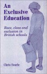 An Exclusive Education: Race, Class and Exclusion in British Schools - Chris Searle, Paul Dash