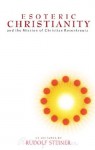 Esoteric Christianity: and the Mission of Christian Rosenkreutz - Rudolf Steiner, Matthew Barton