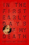 In the First Early Days of My Death - Catherine Hunter