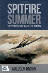 Spitfire Summer: The Story of the Battle of Britain - Malcolm Brown