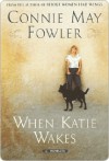 When Katie Wakes When Katie Wakes When Katie Wakes - Connie May Fowler