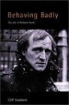 Behaving Badly: The Life of Richard Harris - Cliff Goodwin