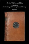 Books Will Speak Plain: A Handbook for Identifying and Describing Historical Bindings - Julia Miller