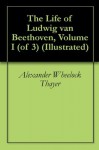 The Life of Ludwig van Beethoven, Volume I (of 3) (Illustrated) - Alexander Wheelock Thayer