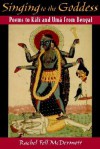 Singing to the Goddess: Poems to Kali and Uma from Bengal - Rachel Fell McDermott