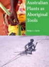 Australian Plants as Aboriginal Tools - Clarke