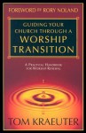 Guiding Your Church Through a Worship Transition: A Practical Handbook for Worship Renewal - Tom Kraeuter