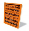 How to Sell and Market Your Way Out of This Recession and Get Your Business Buzzing Like Never Before (Even Though Your Customers Don't Want to Know!) - Nicholas Bate