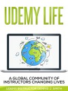 Udemy Life: Global Community of Udemy Instructors Changing Lives Through Online Education - Dennis Smith