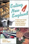 Eating New England: A Food Love's Guide to Eating Locally, from the Traditional to the Unexpected - Juliette Rogers, Barbara Radcliffe Rogers