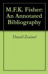 M.F.K. Fisher: An Annotated Bibliography - Donald Zealand, Joan Reardon