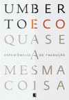 Quase a mesma coisa: experiências de tradução - Umberto Eco, Eliana Aguiar