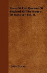 Lives of the Queens of England of the House of Hanover Vol. II - John Doran