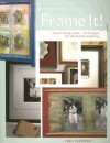 Frame It!: Easy Framing Ideas & Techniques for Absolutely Anything - Tonia Davenport