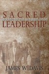 Sacred Leadership: Leading for the Greatest Good - James W. Davis