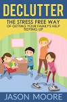 Declutter: The Stress-Free Way Of Getting Your Family's Help Tidying Up (Declutter, Tidying up, Clean home, Happy Family, Organization) - Jason Moore