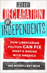 The Declaration of Independents: How Libertarian Politics Can Fix What's Wrong with America - Nick Gillespie, Matt Welch