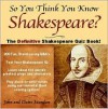 So You Think You Know Shakespeare?: The Definitive Shakespeare Quiz Book - John Saunders