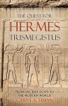 The Quest for Hermes Trismegistus: From Ancient Egypt to the Modern World - Gary Valentine Lachman