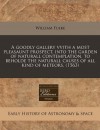 A goodly gallery vvith a most pleasaunt prospect, into the garden of naturall contemplation, to beholde the naturall causes of all kind of meteors. (1563) - William Fulke