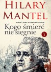 Kogo śmierć nie sięgnie. Tom 3 - Hilary Mantel