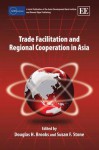 Trade Facilitation And Regional Cooperation In Asia - Douglas H. Brooks, Susan F. Stone