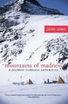 Mountains of Madness: A Journey Through Antarctica - John Long