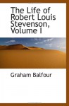 The Life of Robert Louis Stevenson, Volume I - Graham Balfour