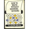 How to Write Without Knowing Nothing: A Book Largely Concerned with the Use and Misuse of Language at Home and Abroad - H. Allen Smith