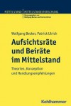 Aufsichtsrate Und Beirate Im Mittelstand: Theorien, Konzeption Und Handlungsempfehlungen - Wolfgang Becker, Patrick Ulrich