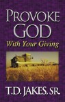 Provoke God with Your Giving - T.D. Jakes