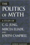 Politics of Myth, The - Robert Ellwood