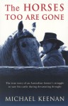 THE HORSES TOO ARE GONE - The true story of an Australian farmer's struggle to save his cattle during devastating drought - Michael Keenan, Mike Keenan