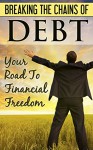 Breaking the Chains of Debt: Your Road To Financial Freedom - William Reed