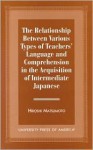 The Relationship Between Various Types of Teachers' Language and Comprehension: In the Acquisition of Intermediate Japanese - Hiroshi Matsumoto