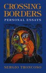 Crossing Borders: Personal Essays - Sergio Troncoso