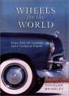 Wheels for the World: Henry Ford, His Company, and a Century of Progress 1903-2003 - Douglas G. Brinkley