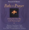 Paths to Prayer: Finding Your Own Way to the Presence of God - Patricia D. Brown