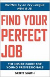 Find Your Perfect Job: The Inside Guide for Young Professionals - Scott Smith