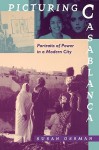 Picturing Casablanca: Portraits of Power in a Modern City - Susan Ossman