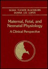 Maternal, Fetal and Neonatal Physiology: A Clinical Perspective - Susan Tucker Blackburn