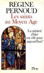 Les Saints au Moyen âge : La sainteté d'hier est-elle pour aujourd'hui ? - Régine Pernoud