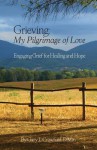 Grieving: My Pilgrimage of Love: Engaging Grief for Healing and Hope - Gary Crawford