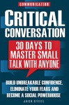 Communication: Critical Conversation: 30 Days To Master Small Talk With Anyone: Build Unbreakable Confidence, Eliminate Your Fears And Become A Social Powerhouse - PERMANENTLY - Jack Steel