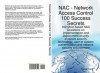 Network Access Control 100 Success Secrets - 100 Most Asked Nac Questions on Implementation and Deployment of Unify Endpoint Security Technology, User or System Authentication and Network Security Enforcement - Daniel Clark