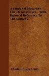 A Study of Plutarch's Life of Artaxerxes - With Especial Reference to the Sources - Charles Forster Smith