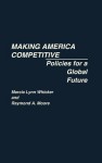 Making America Competitive: Policies for a Global Future - Marcia Lynn Whicker, Raymond A. Moore