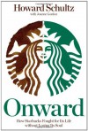 By Howard Schultz - Onward: How Starbucks Fought for Its Life Without Losing Its Soul (2/27/11) - Howard; Gordon, Joanne Schultz