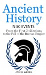 History: Ancient History in 50 Events: From Ancient Civilizations to the Fall of the Roman Empire (History Books, History of the World, Ancient Rome) (History in 50 Events Series Book 9) - James Weber