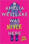 Amelia Westlake Was Never Here - Erin Gough